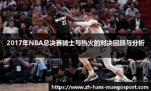 2017年NBA总决赛骑士与热火的对决回顾与分析